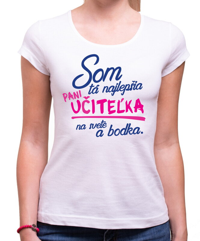 Tričko pre pani učiteľky - Som tá najlepšia pani učiteľka a bodka. Tričko pre pani učiteľky - Som tá najlepšia pani učiteľka a bodka.