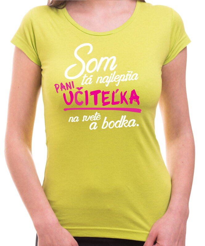 Tričko pre pani učiteľky - Som tá najlepšia pani učiteľka a bodka. Tričko pre pani učiteľky - Som tá najlepšia pani učiteľka a bodka.