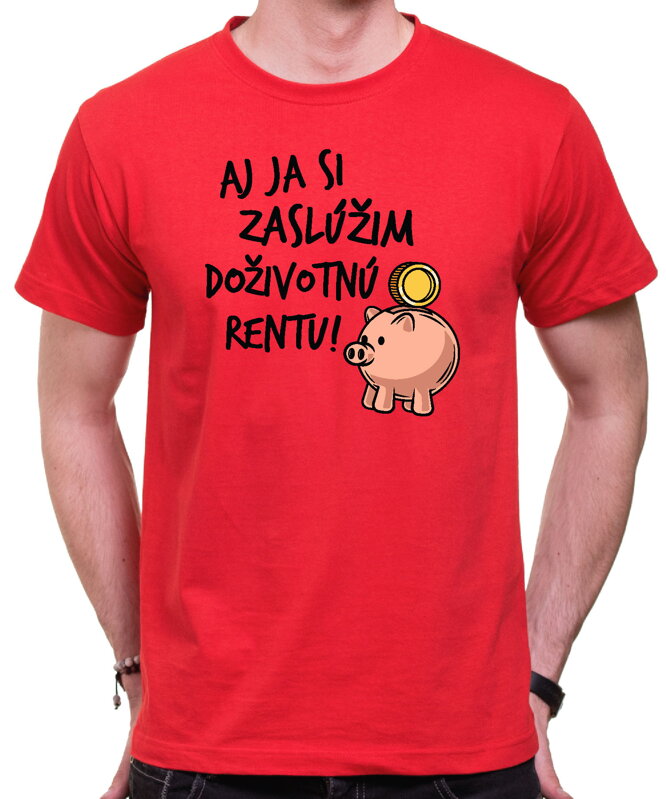 Tričko - Aj ja si zaslúžim doživotnú rentu!