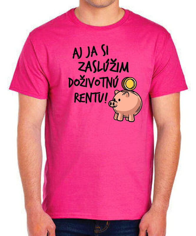 Tričko - Aj ja si zaslúžim doživotnú rentu! Tričko - Aj ja si zaslúžim doživotnú rentu!