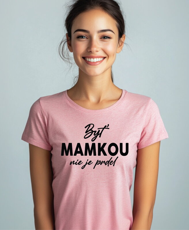 Tričko - Byť mamkou nie je prdel Tričko - Byť mamkou nie je prdel
