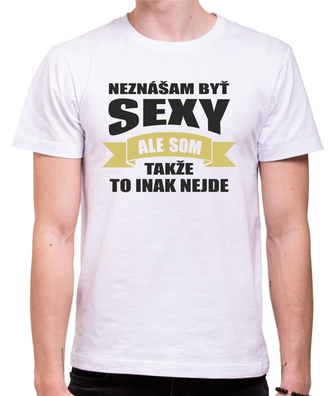 Tričko - Neznášam byť sexy ale som Tričko - Neznášam byť sexy ale som