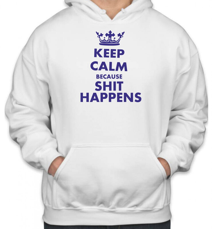 Mikina KEEP CALM BECAUSE SHIT HAPPENS Mikina KEEP CALM BECAUSE SHIT HAPPENS
