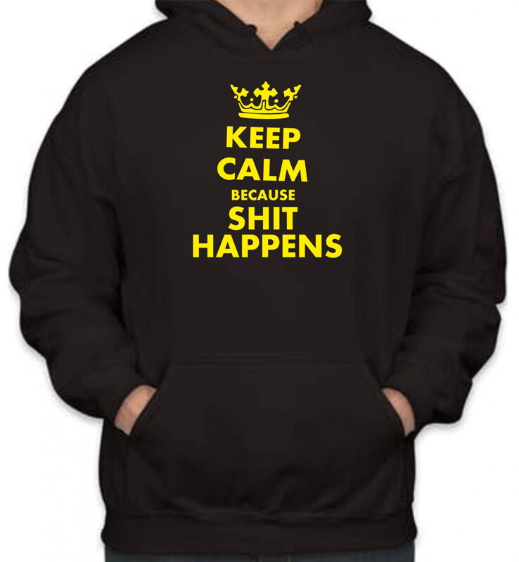 Mikina KEEP CALM BECAUSE SHIT HAPPENS Mikina KEEP CALM BECAUSE SHIT HAPPENS