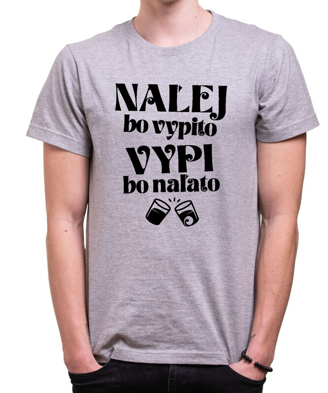 Tričko - NAĽEJ, bo vypito. VYPI, bo naľato Tričko - NAĽEJ, bo vypito. VYPI, bo naľato