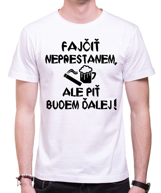 Tričko - Fajčiť neprestanem, ale piť budem ďalej! Tričko - Fajčiť neprestanem, ale piť budem ďalej!