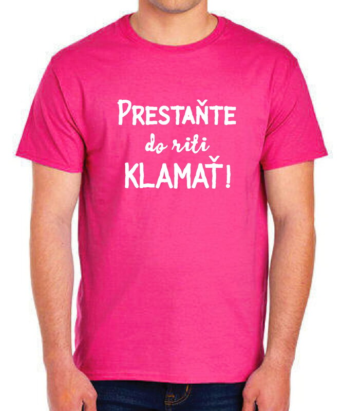 Tričko - Prestaňte do riti klamať! Tričko - Prestaňte do riti klamať!