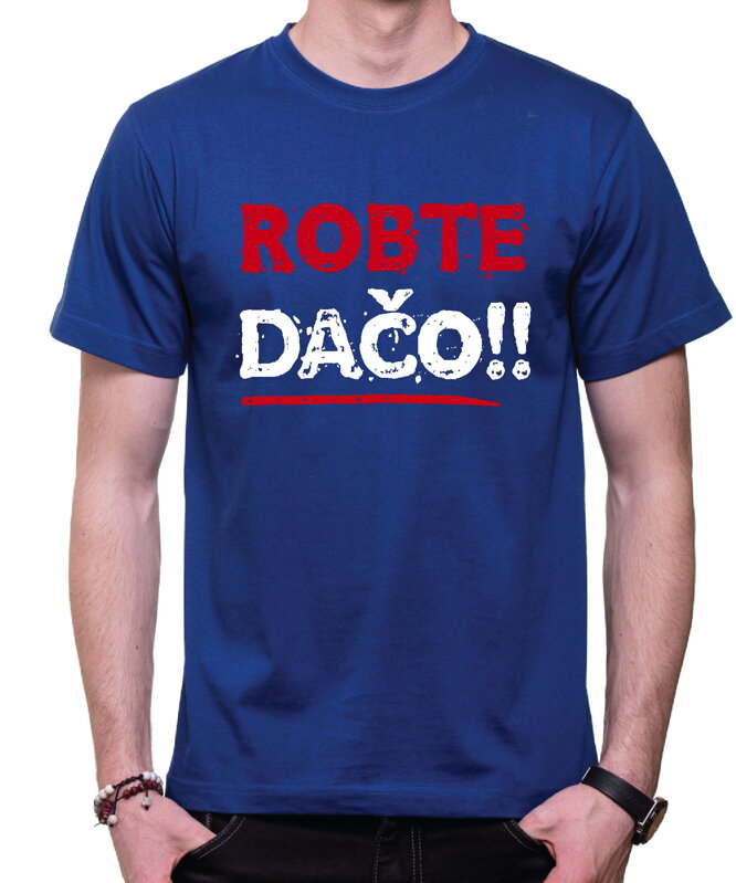 Tričko - Robte dačo !! Tričko - Robte dačo !!