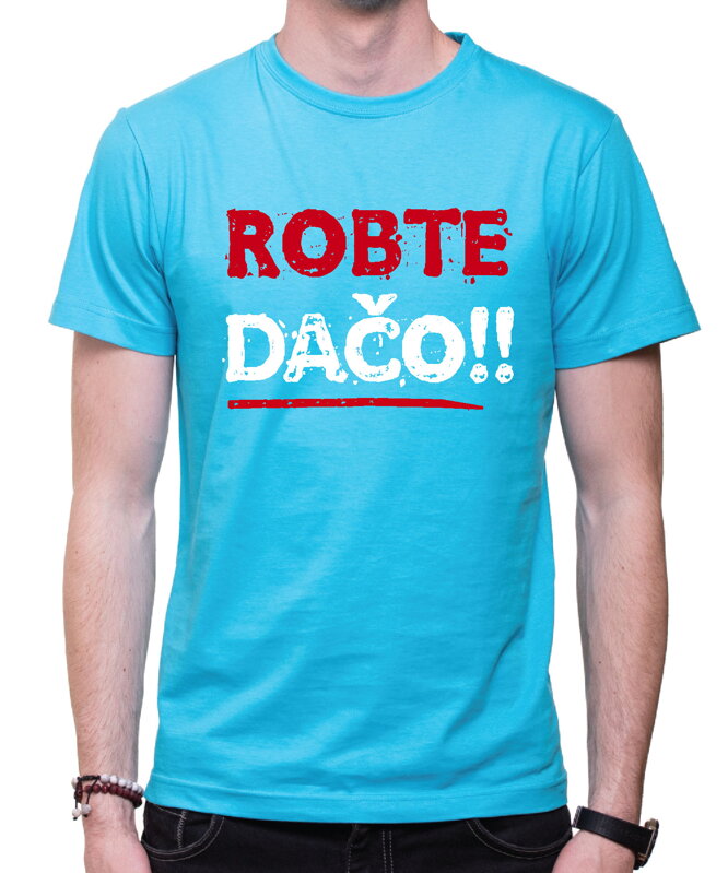 Tričko - Robte dačo !! Tričko - Robte dačo !!