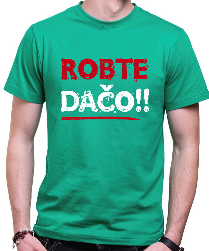 Tričko - Robte dačo !! Tričko - Robte dačo !!
