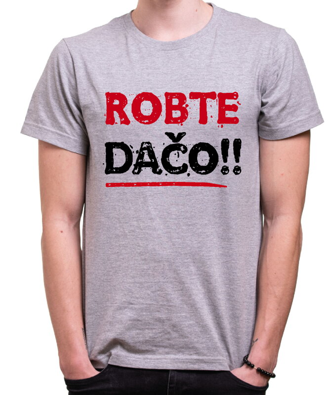Tričko - Robte dačo !! Tričko - Robte dačo !!