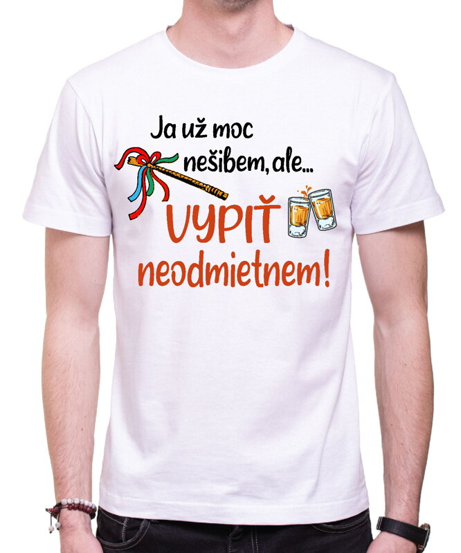 Tričko - Ja už moc nešibem, ale vypiť neodmietnem! Tričko - Ja už moc nešibem, ale vypiť neodmietnem!