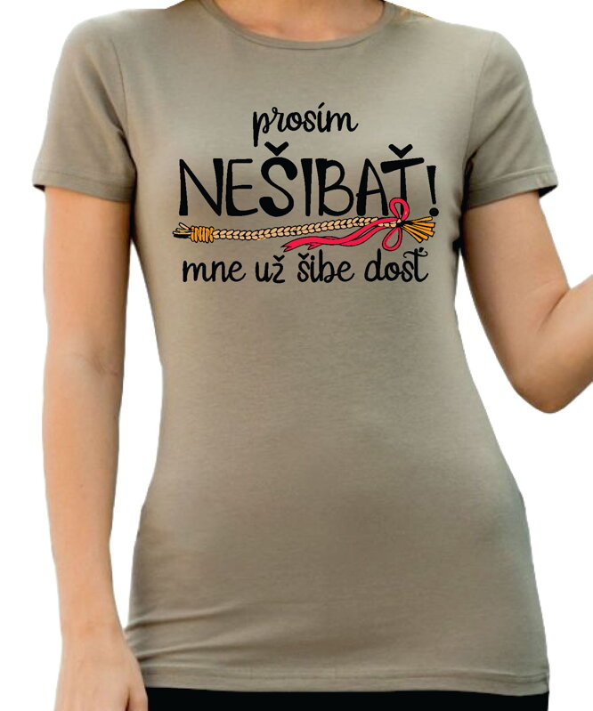 Dámske tričko - Prosím NEŠIBAŤ, mne už šibe dosť