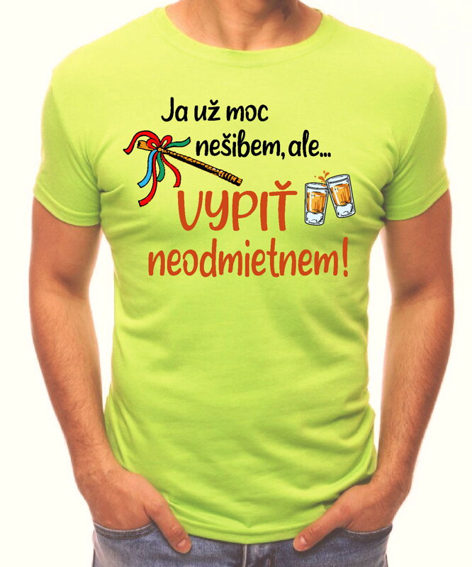 Tričko - Ja už moc nešibem, ale vypiť neodmietnem! Tričko - Ja už moc nešibem, ale vypiť neodmietnem!
