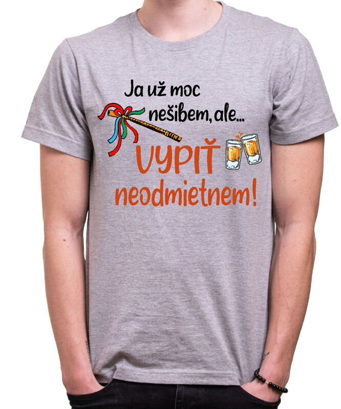 Tričko - Ja už moc nešibem, ale vypiť neodmietnem! Tričko - Ja už moc nešibem, ale vypiť neodmietnem!