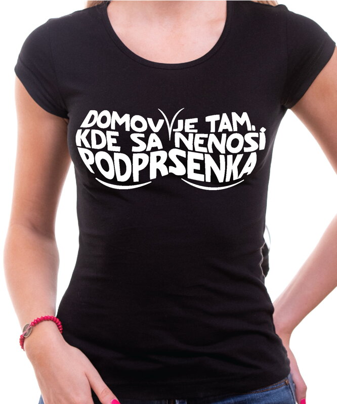 Dámske tričko - Domov je tam, kde sa nenosí podprsenka Dámske tričko - Domov je tam, kde sa nenosí podprsenka