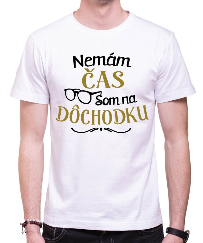 Tričko - Nemám čas, som na dôchodku