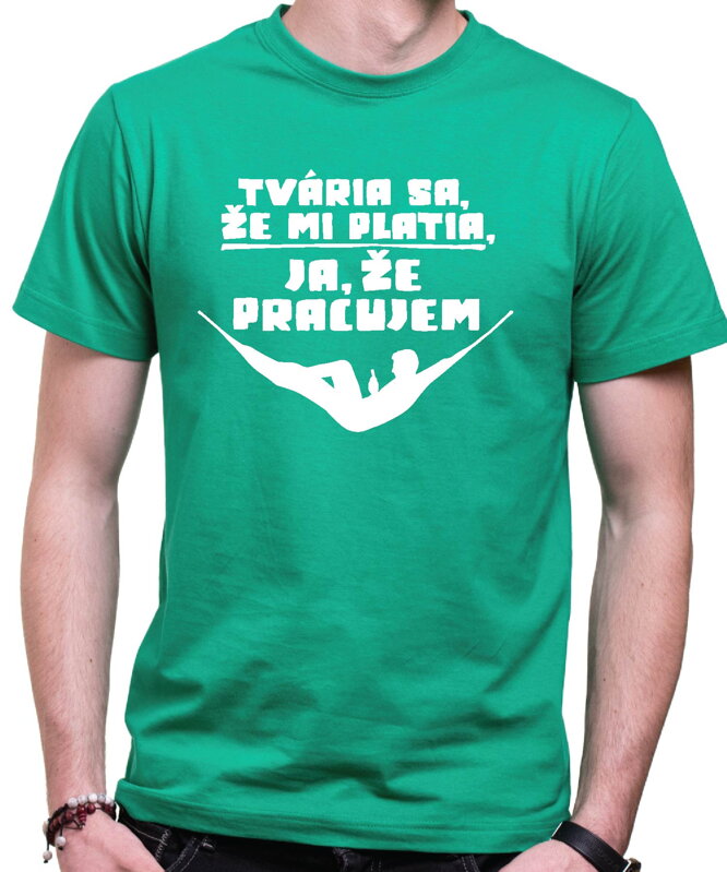 Vtipné tričko - Tvária sa, že mi platia, ja, že pracujem Vtipné tričko - Tvária sa, že mi platia, ja, že pracujem