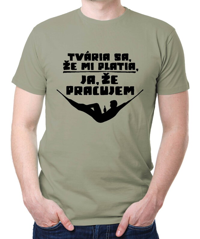 Vtipné tričko - Tvária sa, že mi platia, ja, že pracujem Vtipné tričko - Tvária sa, že mi platia, ja, že pracujem