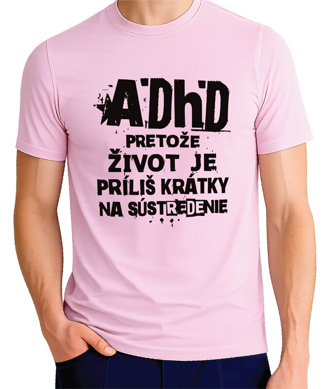 Tričko - ADHD - pretože život je príliš krátky na sústredenie 