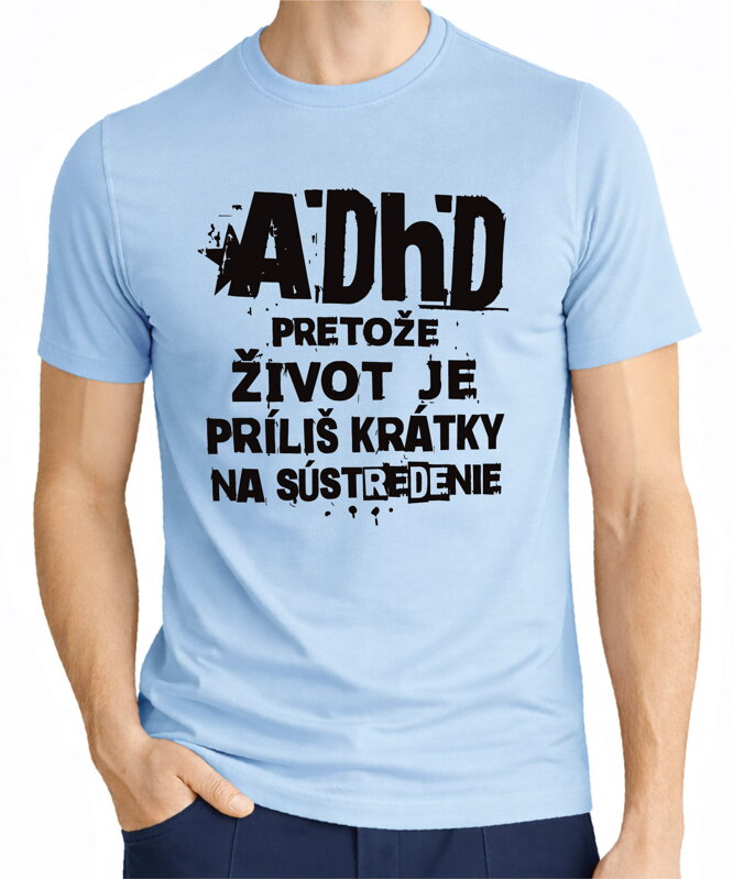 Tričko - ADHD - pretože život je príliš krátky na sústredenie 