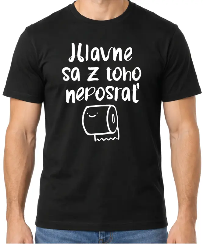 Tričko - Hlavne sa z toho neposrať