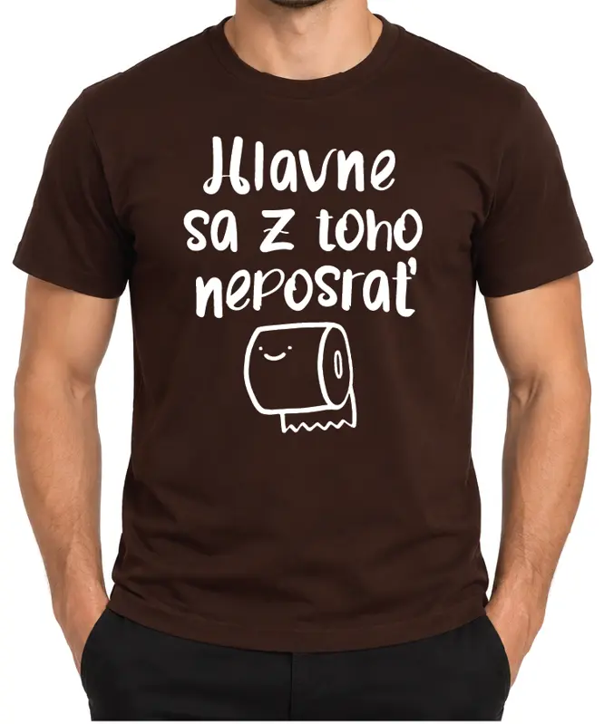 Tričko - Hlavne sa z toho neposrať