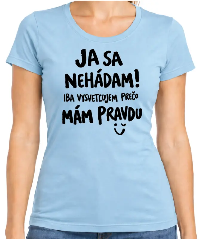 Tričko - Ja sa nehádám! Iba vysvetľujem, prečo mám pravdu