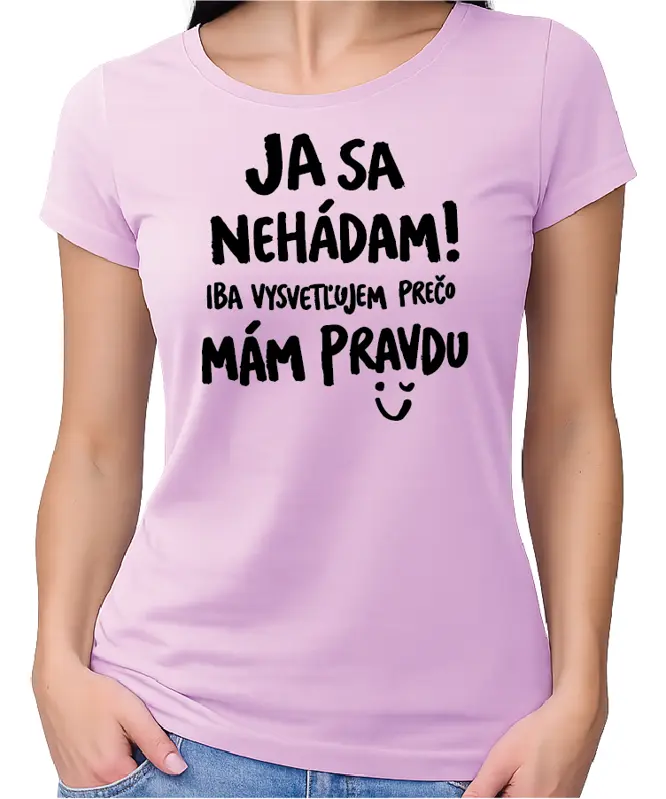 Tričko - Ja sa nehádám! Iba vysvetľujem, prečo mám pravdu
