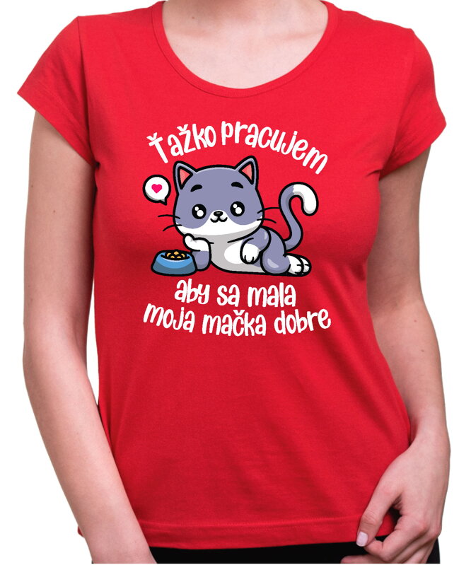 Tričko - Ťažko pracujem, aby sa mala moja mačka dobre Tričko - Ťažko pracujem, aby sa mala moja mačka dobre