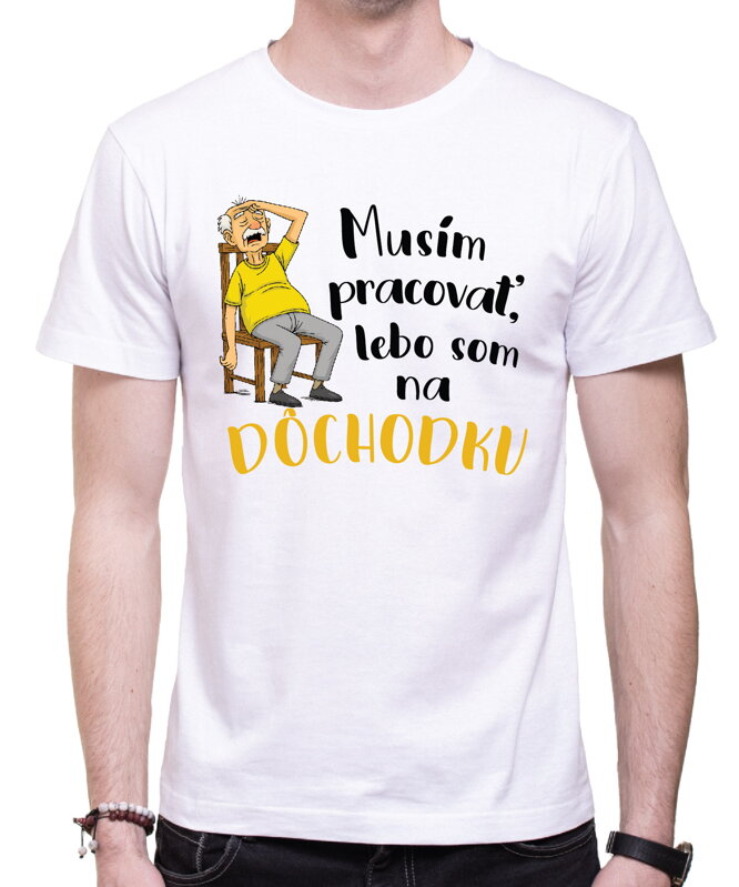 Tričko - Musím pracovať, lebo som na DÔCHODKU