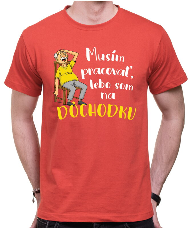Tričko - Musím pracovať, lebo som na DÔCHODKU