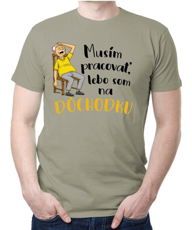 Tričko - Musím pracovať, lebo som na DÔCHODKU Tričko - Musím pracovať, lebo som na DÔCHODKU