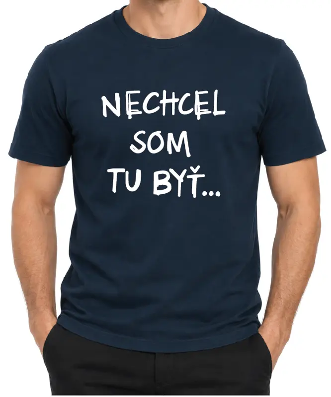 Tričko - Nechcel / nechcela som tu byť