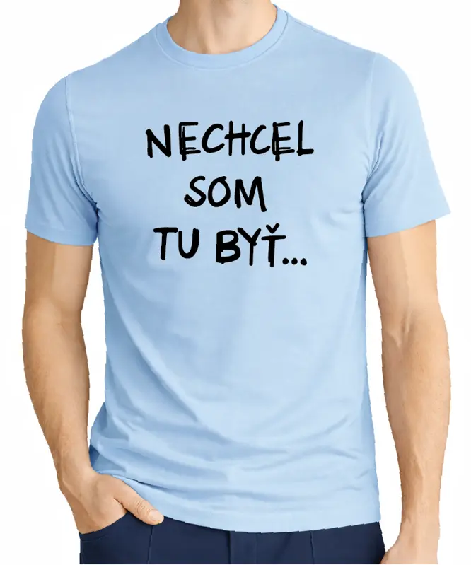 Tričko - Nechcel / nechcela som tu byť
