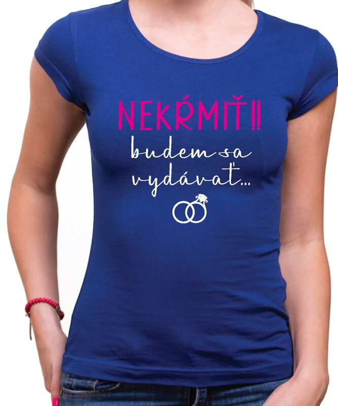 Dámske tričko - NEKŔMIŤ !! budem sa vydávať ...