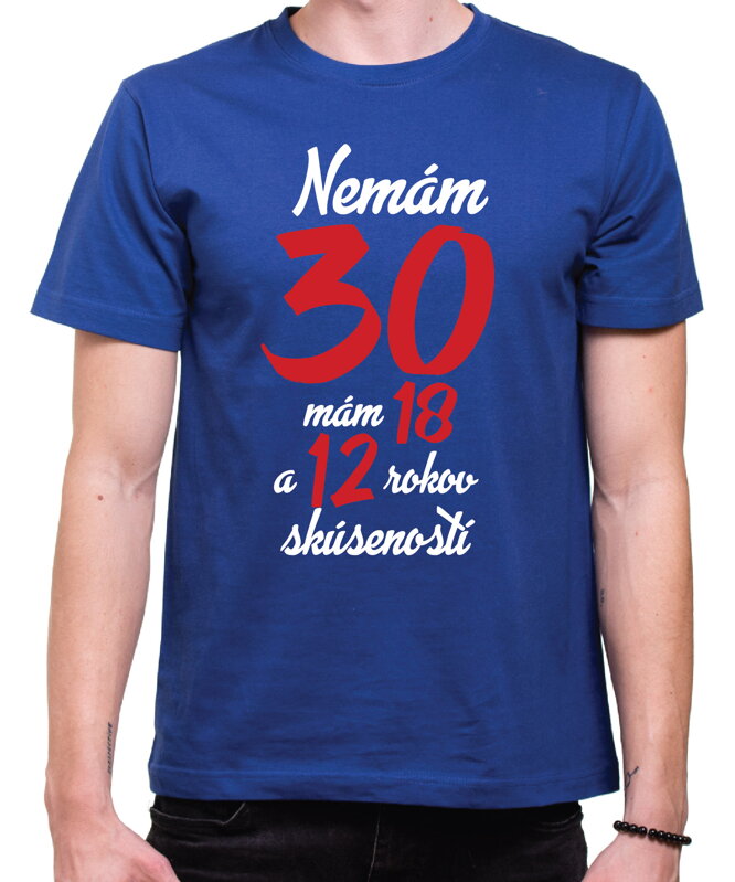 Narodeninové tričko - Nemám 30, mám 18 a 12 rokov skúseností Narodeninové tričko - Nemám 30, mám 18 a 12 rokov skúseností