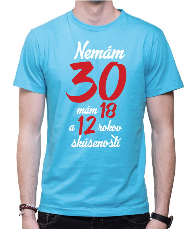 Narodeninové tričko - Nemám 30, mám 18 a 12 rokov skúseností Narodeninové tričko - Nemám 30, mám 18 a 12 rokov skúseností