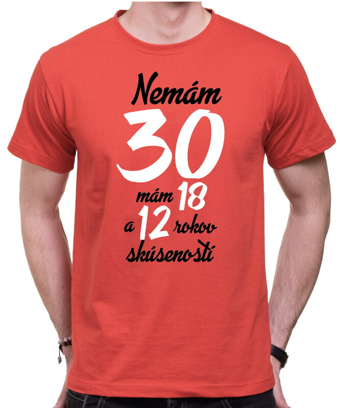 Narodeninové tričko - Nemám 30, mám 18 a 12 rokov skúseností Narodeninové tričko - Nemám 30, mám 18 a 12 rokov skúseností
