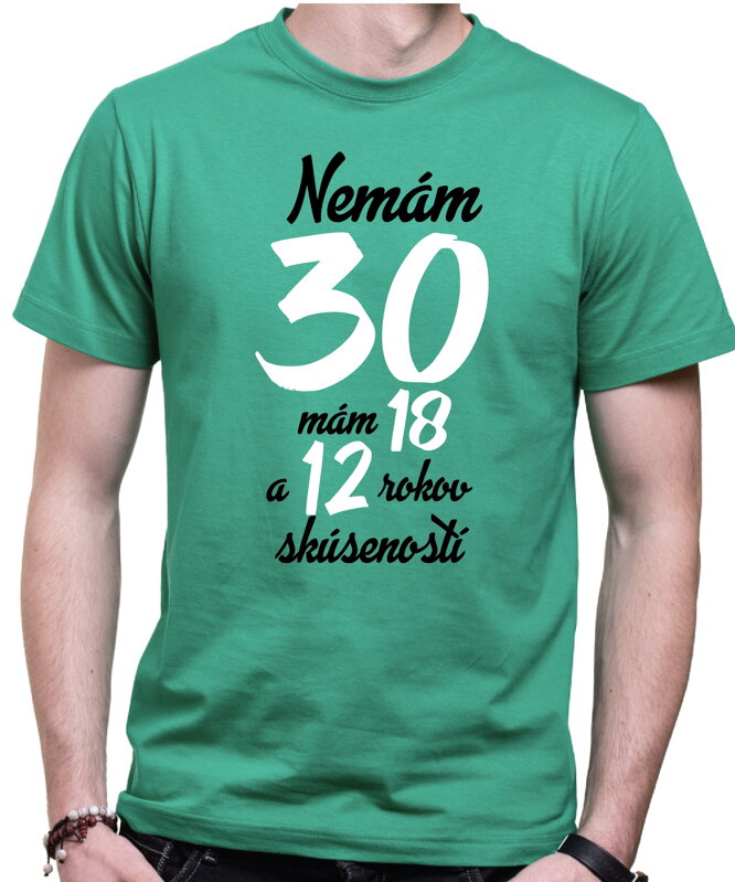 Narodeninové tričko - Nemám 30, mám 18 a 12 rokov skúseností Narodeninové tričko - Nemám 30, mám 18 a 12 rokov skúseností