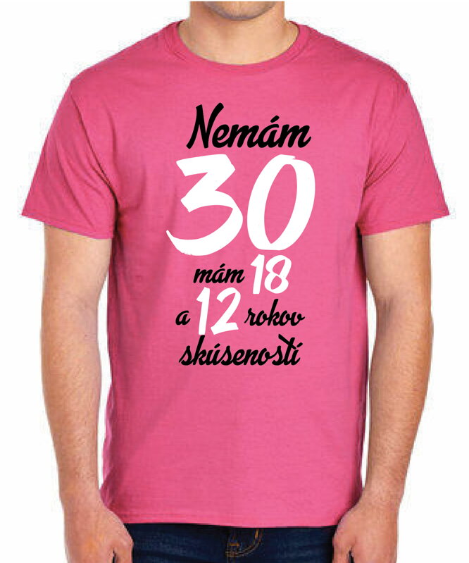 Narodeninové tričko - Nemám 30, mám 18 a 12 rokov skúseností Narodeninové tričko - Nemám 30, mám 18 a 12 rokov skúseností