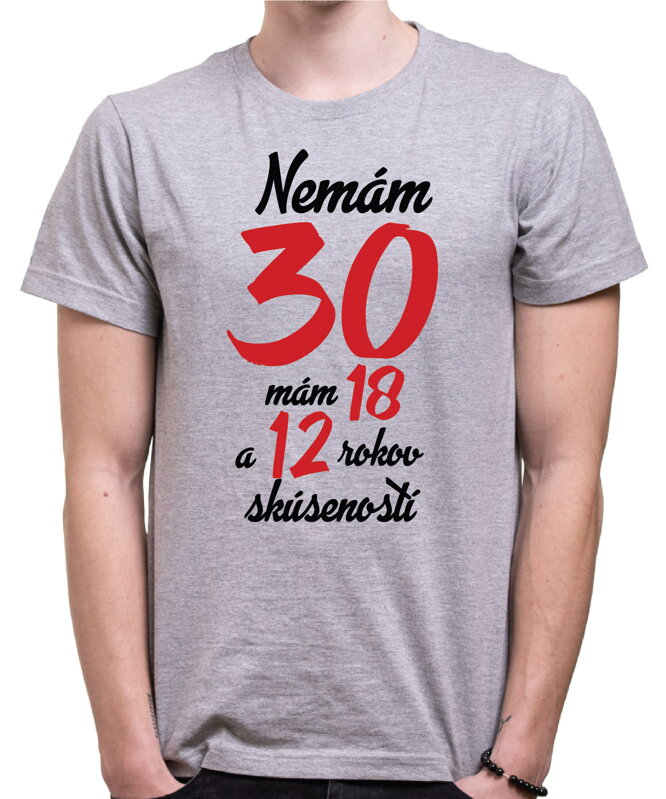 Narodeninové tričko - Nemám 30, mám 18 a 12 rokov skúseností Narodeninové tričko - Nemám 30, mám 18 a 12 rokov skúseností