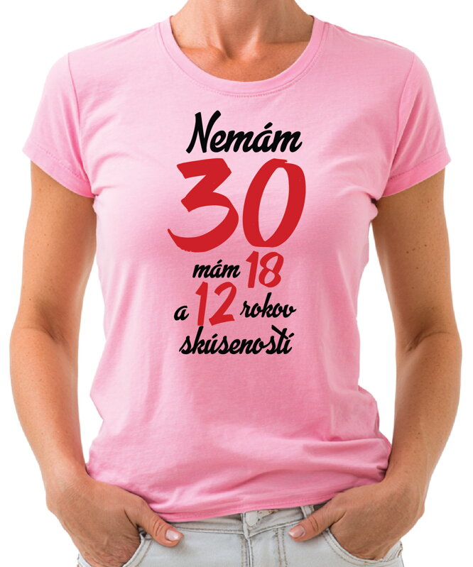 Narodeninové tričko - Nemám 30, mám 18 a 12 rokov skúseností Narodeninové tričko - Nemám 30, mám 18 a 12 rokov skúseností