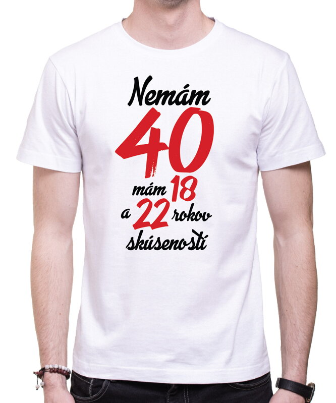 Narodeninové tričko - Nemám 40, mám 18 a 22 rokov skúseností Narodeninové tričko - Nemám 40, mám 18 a 22 rokov skúseností