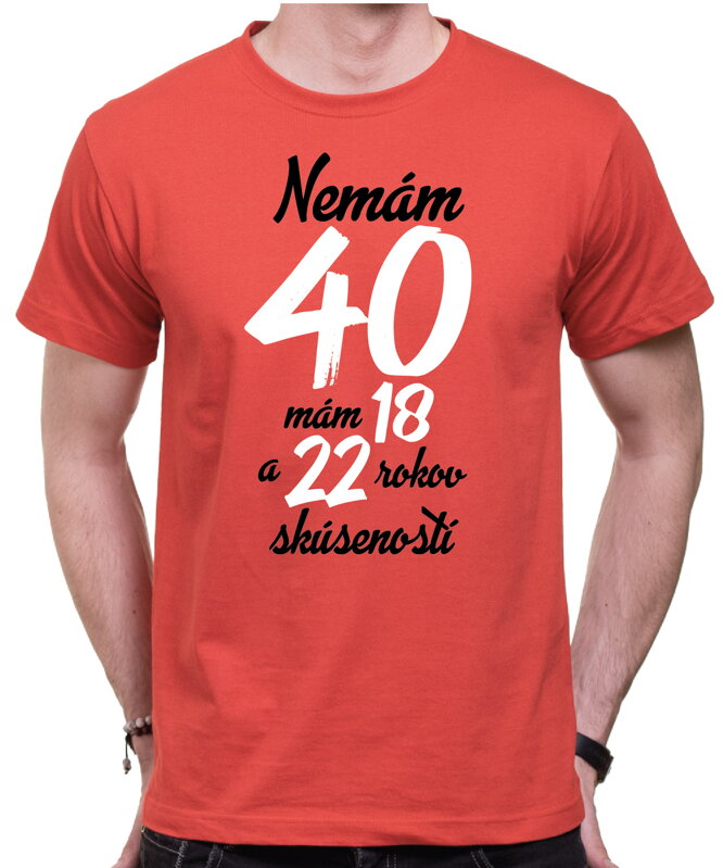 Narodeninové tričko - Nemám 40, mám 18 a 22 rokov skúseností Narodeninové tričko - Nemám 40, mám 18 a 22 rokov skúseností