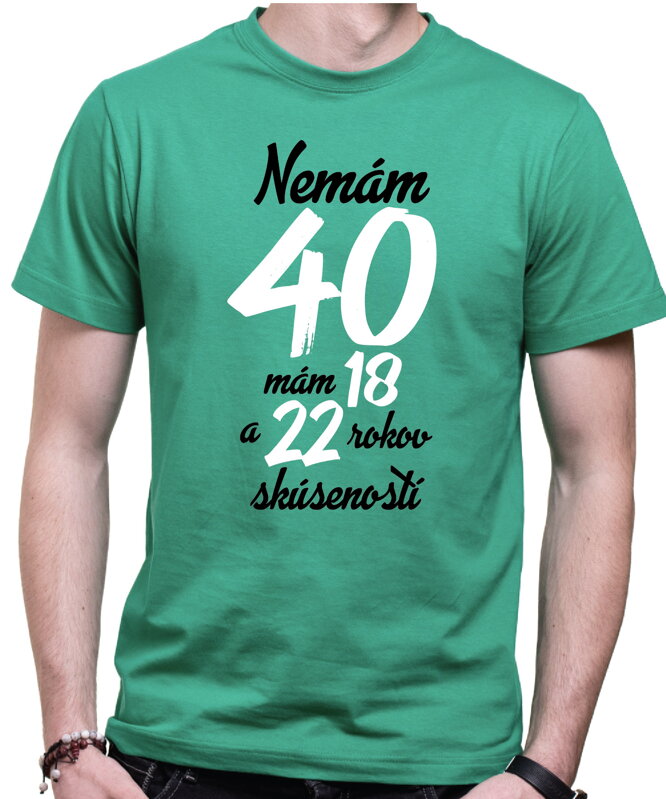 Narodeninové tričko - Nemám 40, mám 18 a 22 rokov skúseností Narodeninové tričko - Nemám 40, mám 18 a 22 rokov skúseností