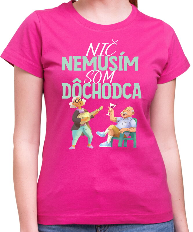 Tričko - Nič nemusím, som dôchodca Tričko - Nič nemusím, som dôchodca