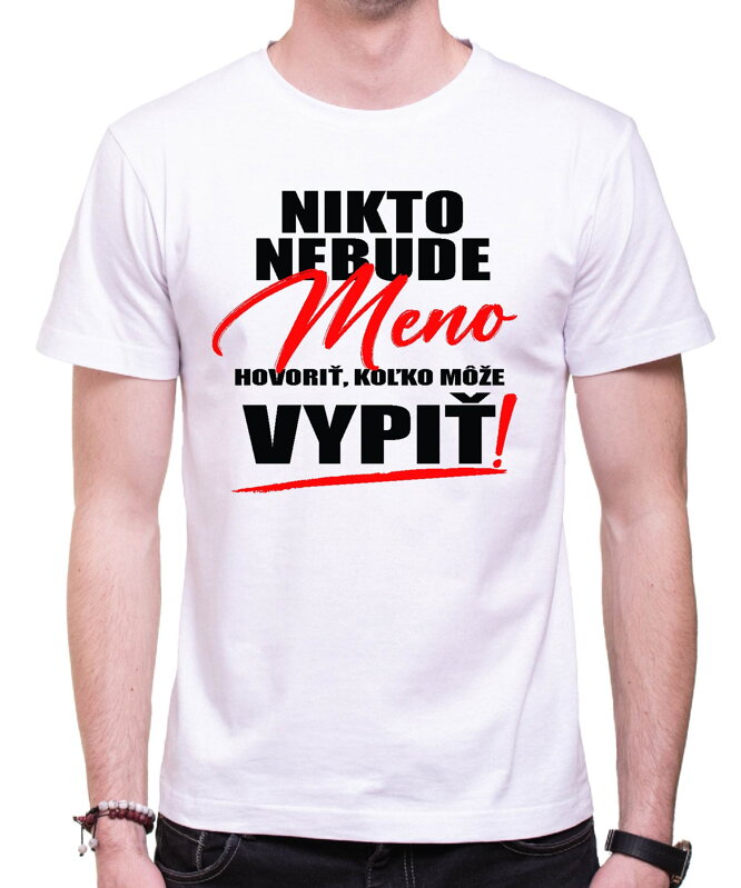 Tričko - Nikto nebude hovoriť (vl.meno), koľko môže vypiť!