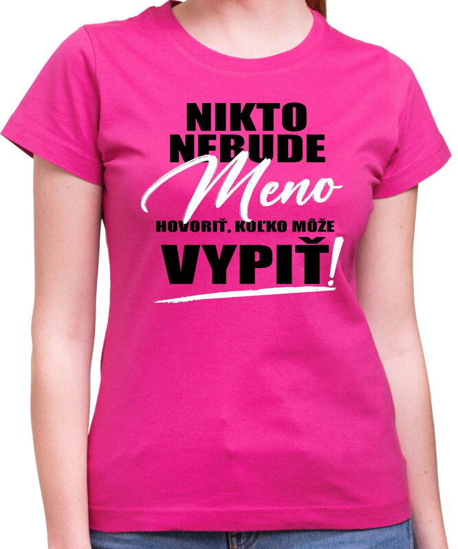 Tričko - Nikto nebude hovoriť (vl.meno), koľko môže vypiť! Tričko - Nikto nebude hovoriť (vl.meno), koľko môže vypiť!