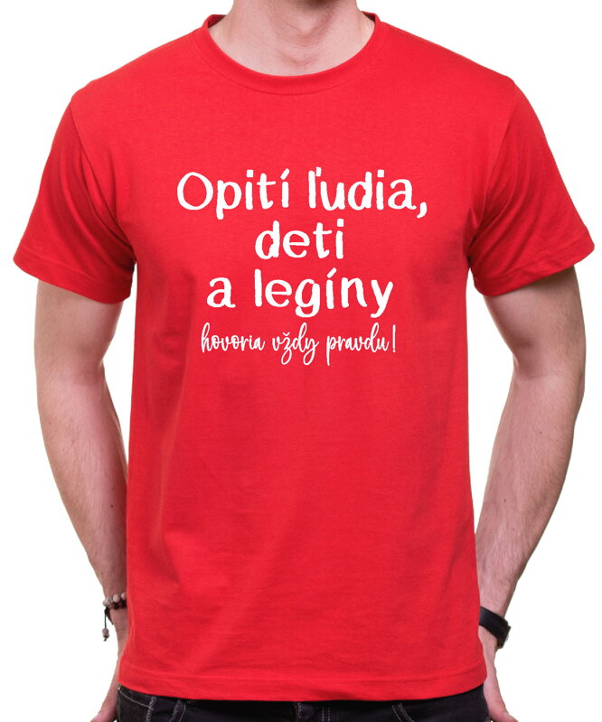 Tričko - Opití ľudia, deti a legíny hovoria vždy pravdu! Tričko - Opití ľudia, deti a legíny hovoria vždy pravdu!